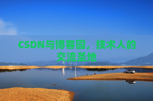 CSDN与博客园，技术人的交流圣地